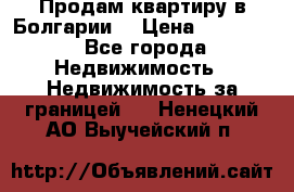 Продам квартиру в Болгарии. › Цена ­ 79 600 - Все города Недвижимость » Недвижимость за границей   . Ненецкий АО,Выучейский п.